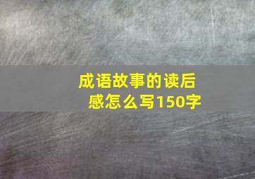 成语故事的读后感怎么写150字