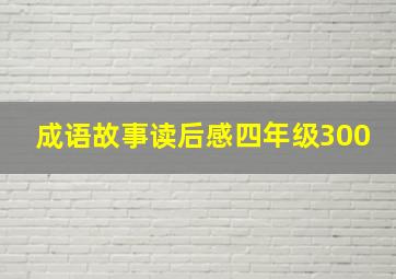 成语故事读后感四年级300