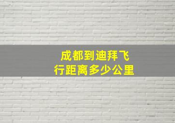 成都到迪拜飞行距离多少公里