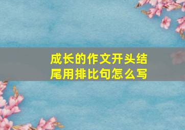 成长的作文开头结尾用排比句怎么写