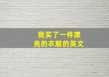 我买了一件漂亮的衣服的英文