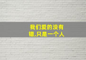 我们爱的没有错,只是一个人