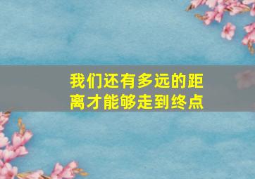 我们还有多远的距离才能够走到终点