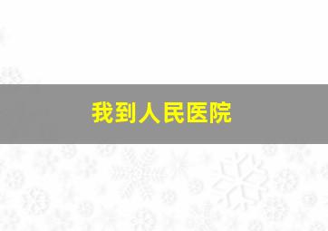 我到人民医院