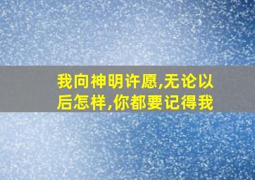 我向神明许愿,无论以后怎样,你都要记得我