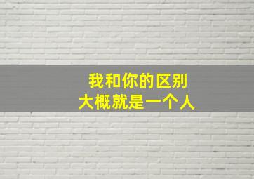 我和你的区别大概就是一个人