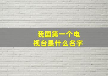 我国第一个电视台是什么名字