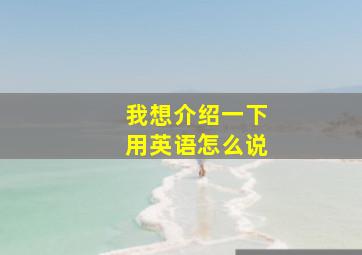 我想介绍一下用英语怎么说