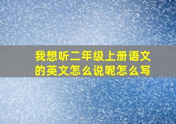 我想听二年级上册语文的英文怎么说呢怎么写