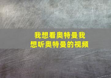 我想看奥特曼我想听奥特曼的视频