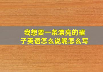 我想要一条漂亮的裙子英语怎么说呢怎么写