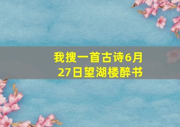 我搜一首古诗6月27日望湖楼醉书