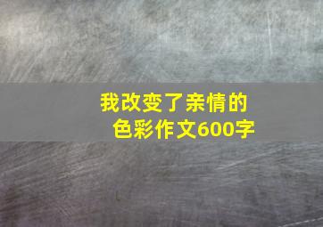 我改变了亲情的色彩作文600字