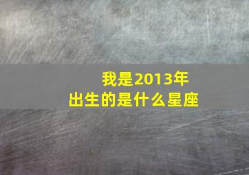 我是2013年出生的是什么星座