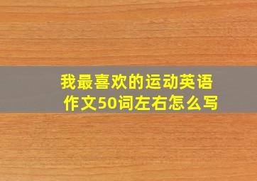 我最喜欢的运动英语作文50词左右怎么写