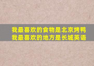 我最喜欢的食物是北京烤鸭我最喜欢的地方是长城英语