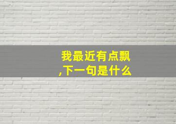 我最近有点飘,下一句是什么