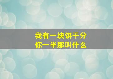 我有一块饼干分你一半那叫什么