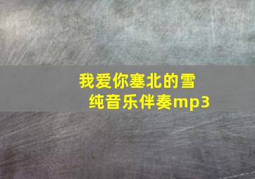 我爱你塞北的雪纯音乐伴奏mp3