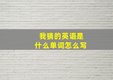 我猜的英语是什么单词怎么写