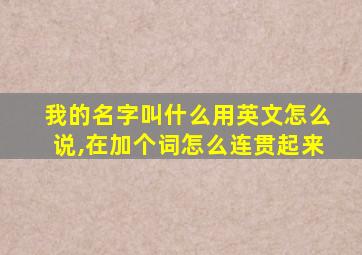 我的名字叫什么用英文怎么说,在加个词怎么连贯起来