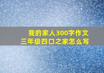 我的家人300字作文三年级四口之家怎么写