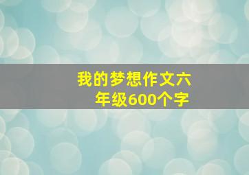 我的梦想作文六年级600个字