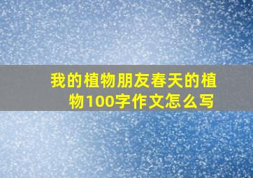 我的植物朋友春天的植物100字作文怎么写