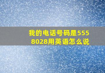 我的电话号码是5558028用英语怎么说