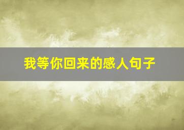 我等你回来的感人句子