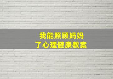 我能照顾妈妈了心理健康教案