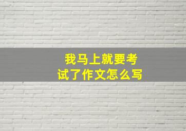 我马上就要考试了作文怎么写