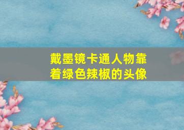 戴墨镜卡通人物靠着绿色辣椒的头像