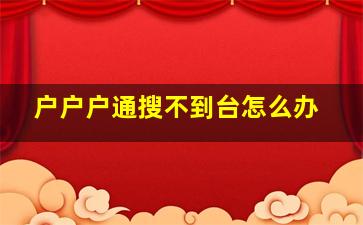 户户户通搜不到台怎么办