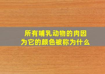 所有哺乳动物的肉因为它的颜色被称为什么