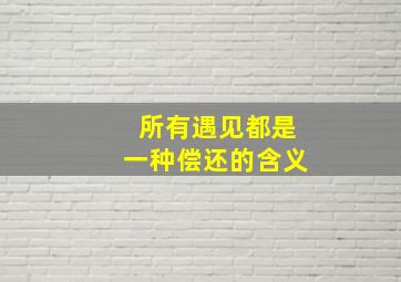 所有遇见都是一种偿还的含义