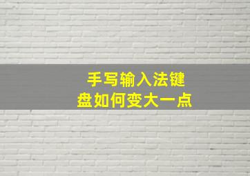 手写输入法键盘如何变大一点