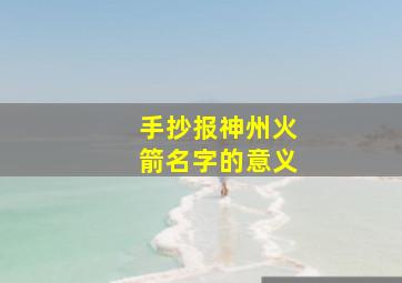 手抄报神州火箭名字的意义