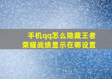 手机qq怎么隐藏王者荣耀战绩显示在哪设置