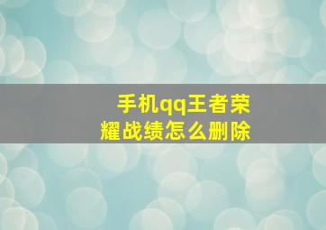 手机qq王者荣耀战绩怎么删除