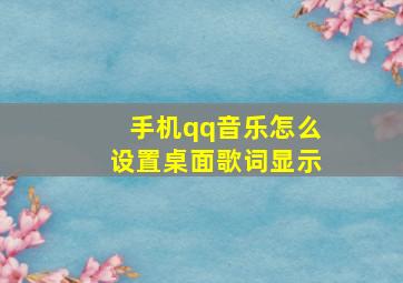 手机qq音乐怎么设置桌面歌词显示