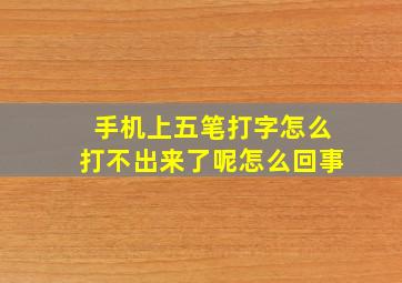 手机上五笔打字怎么打不出来了呢怎么回事