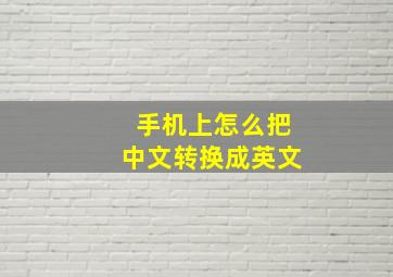 手机上怎么把中文转换成英文