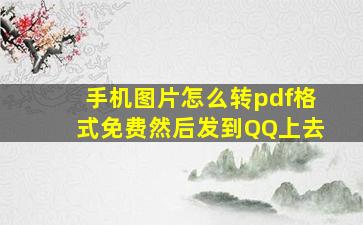 手机图片怎么转pdf格式免费然后发到QQ上去