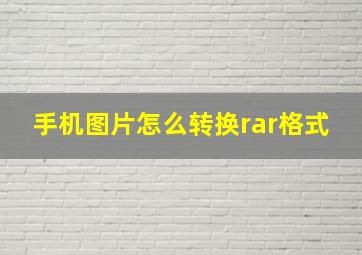 手机图片怎么转换rar格式