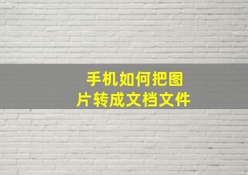 手机如何把图片转成文档文件