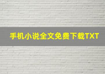 手机小说全文免费下载TXT