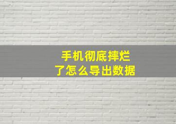 手机彻底摔烂了怎么导出数据