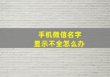 手机微信名字显示不全怎么办