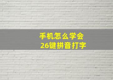 手机怎么学会26键拼音打字